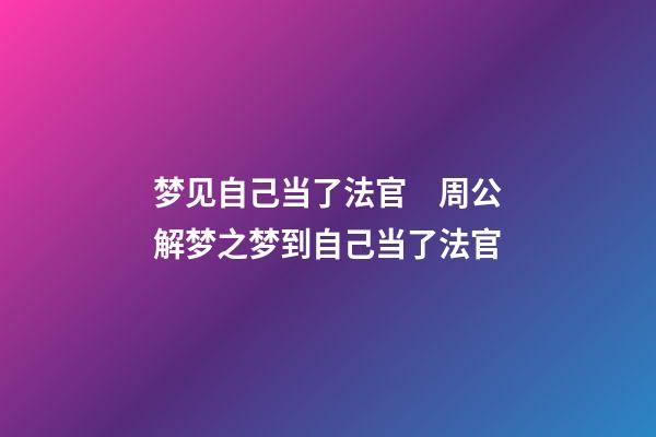 梦见自己当了法官　周公解梦之梦到自己当了法官